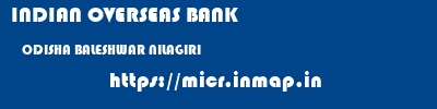 INDIAN OVERSEAS BANK  ODISHA BALESHWAR NILAGIRI   micr code